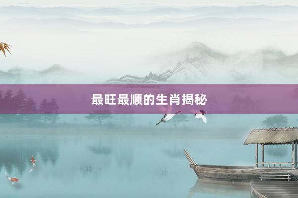 最旺最顺的生肖揭秘